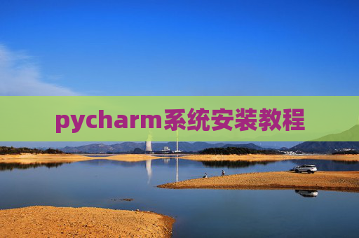 pycharm系统安装教程 pycharm系统安装教程